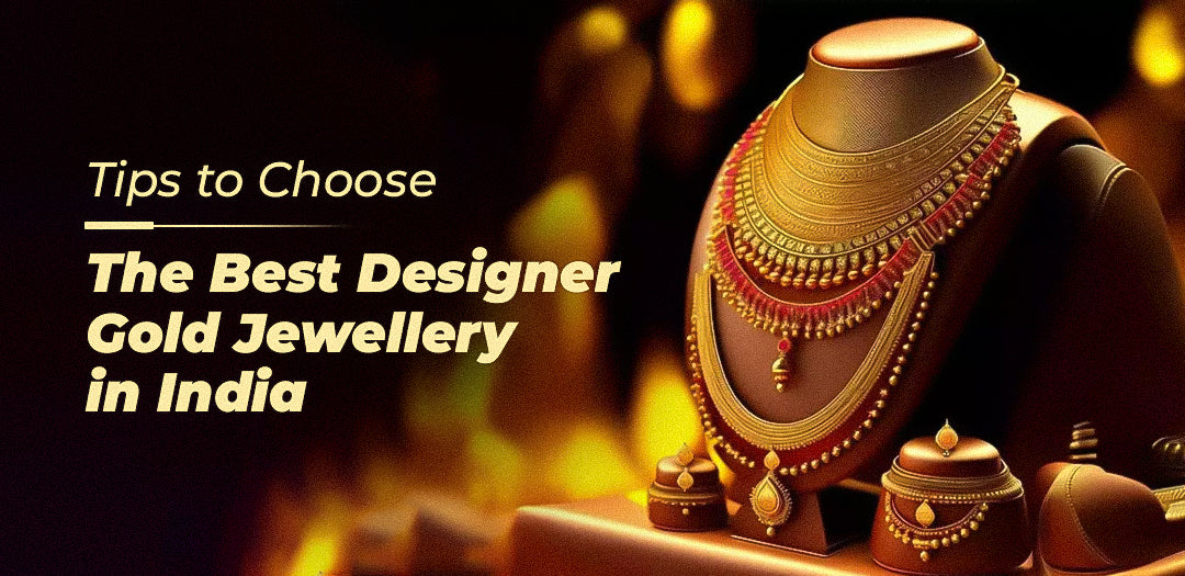 Tips to Choose the Best Designer Gold Jewellery in India